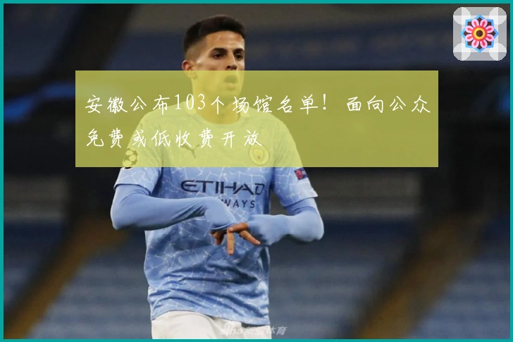 安徽公布103个场馆名单！面向公众免费或低收费开放