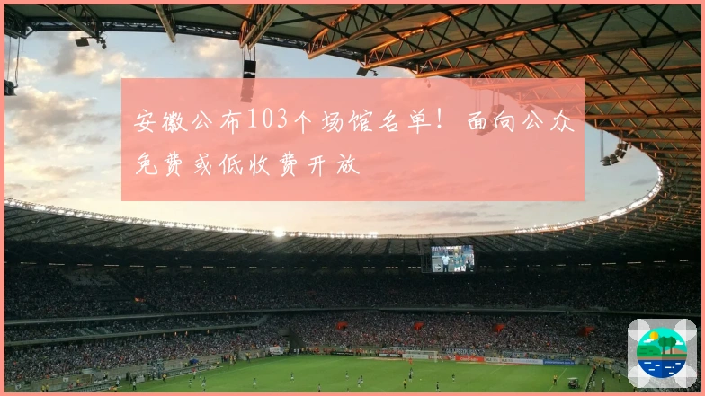 安徽公布103个场馆名单！面向公众免费或低收费开放