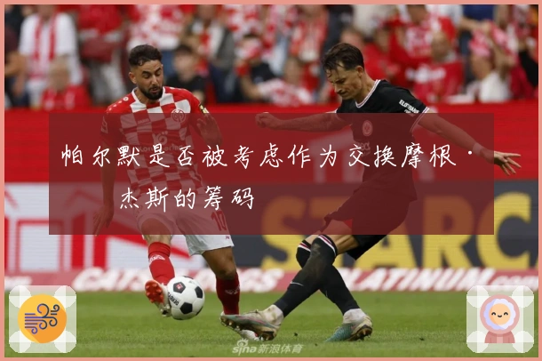 帕尔默是否被考虑作为交换摩根·罗杰斯的筹码